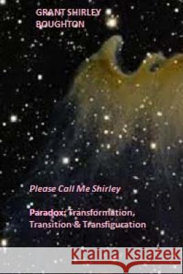 Paradox: Transformation, Transition & Transfiguration: Please Call Me Shirley MS Grant Shirley Boughton 9781479214396 Createspace - książka