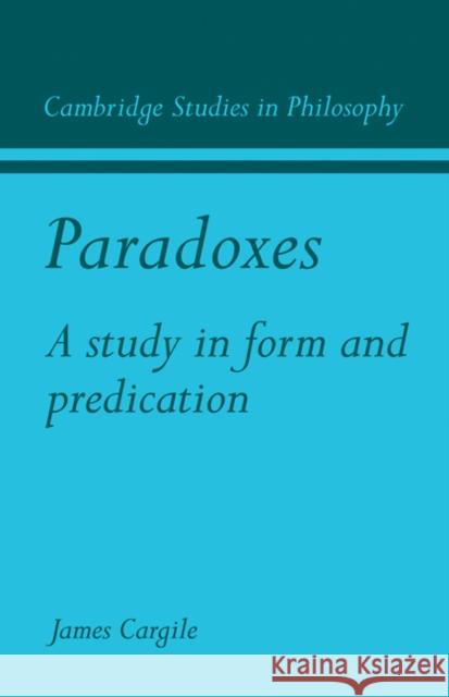 Paradoxes: A Study in Form and Predication Cargile, James 9780521109635 Cambridge University Press - książka