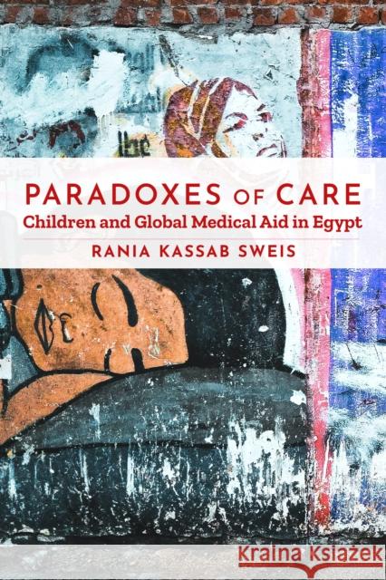 Paradoxes of Care: Children and Global Medical Aid in Egypt Rania Kassab Sweis 9781503628502 Stanford University Press - książka