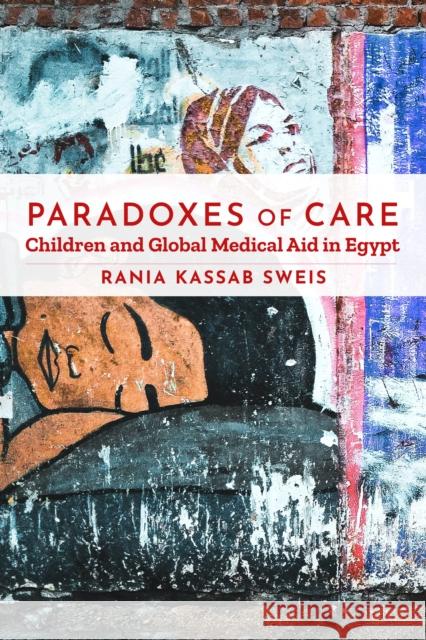 Paradoxes of Care: Children and Global Medical Aid in Egypt Rania Kassab Sweis 9781503628632 Stanford University Press - książka