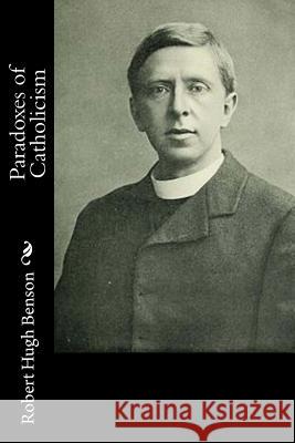 Paradoxes of Catholicism Robert Hugh Benson 9781533576248 Createspace Independent Publishing Platform - książka