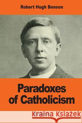 Paradoxes of Catholicism Robert Hugh Benson 9781542938150 Createspace Independent Publishing Platform - książka