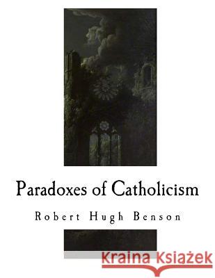 Paradoxes of Catholicism Robert Hugh Benson 9781979782524 Createspace Independent Publishing Platform - książka