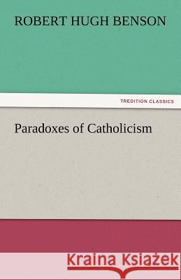 Paradoxes of Catholicism Robert Hugh Benson   9783842481046 tredition GmbH - książka