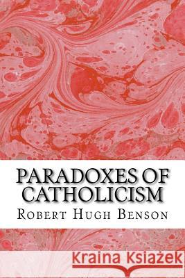 Paradoxes Of Catholicism: (Robert Hugh Benson Classics Collection) Hugh Benson, Robert 9781508605317 Createspace - książka