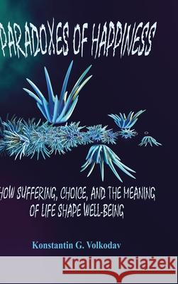 Paradoxes of Happiness: How Suffering, Choice, and the Meaning of Life Shape Well-Being Konstantin Volkodav 9781326123482 Lulu.com - książka