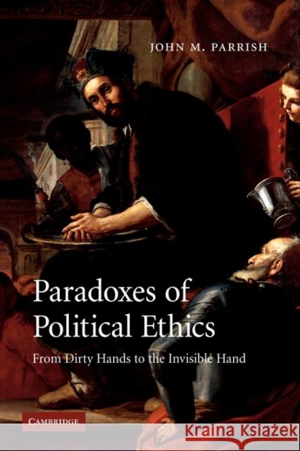 Paradoxes of Political Ethics: From Dirty Hands to the Invisible Hand Parrish, John M. 9780521122924 Cambridge University Press - książka