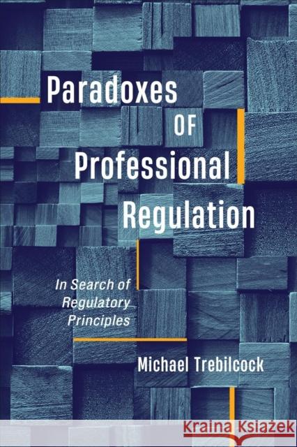 Paradoxes of Professional Regulation: In Search of Regulatory Principles Michael J. Trebilcock 9781487543044 University of Toronto Press - książka