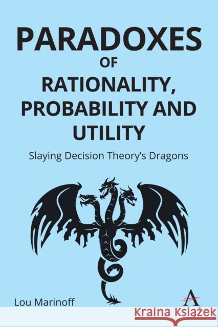 Paradoxes of Rationality, Probability and Utility: Slaying Decision Theory’s Dragons Lou, Ph.D. Marinoff 9781839998690 Anthem Press - książka