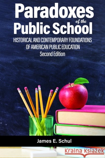 Paradoxes of the Public School: Historical and Contemporary Foundations of American Public Education Second Edition James E. Schul 9798887307060 Emerald Publishing Ltd (Iap) - książka