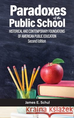 Paradoxes of the Public School: Historical and Contemporary Foundations of American Public Education Second Edition James E Schul 9798887307077 Emerald Publishing Ltd (Iap) - książka