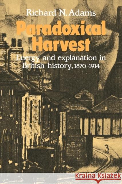 Paradoxical Harvest: Energy and Explanation in British History, 1870-1914 Adams, Richard N. 9780521288668 Cambridge University Press - książka