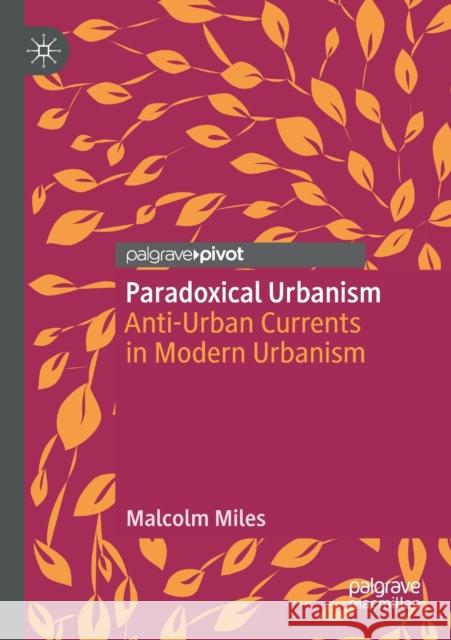 Paradoxical Urbanism: Anti-Urban Currents in Modern Urbanism Miles, Malcolm 9789811563430 Springer Singapore - książka