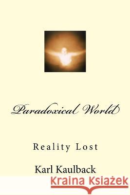 Paradoxical World: Reality Lost MR Karl D. Kaulback 9781507623640 Createspace - książka