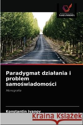 Paradygmat dzialania i problem samoświadomości Konstantin Ivanov 9786203148541 Wydawnictwo Nasza Wiedza - książka
