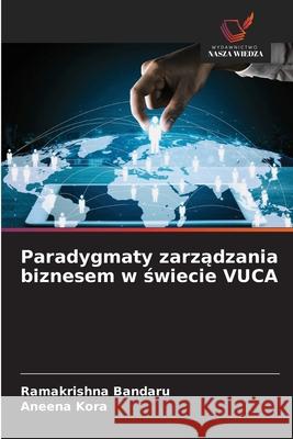 Paradygmaty zarzadzania biznesem w swiecie VUCA Bandaru, Ramakrishna, Kora, Aneena 9786209108976 Wydawnictwo Nasza Wiedza - książka
