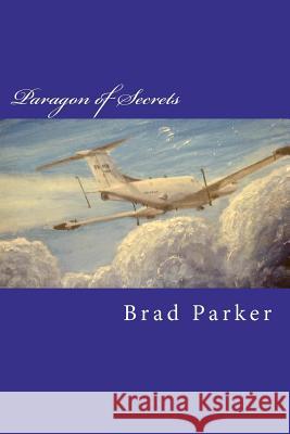 Paragon of Secrets: Memoirs of an Army Aviator Cw4 Brad Parker 9781477629031 Createspace - książka