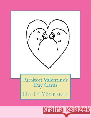 Parakeet Valentine's Day Cards: Do It Yourself Gail Forsyth 9781523726295 Createspace Independent Publishing Platform - książka