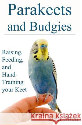 Parakeets And Budgies - Raising, Feeding, And Hand-Training Your Keet Shea, Lisa 9781505855173 Createspace - książka
