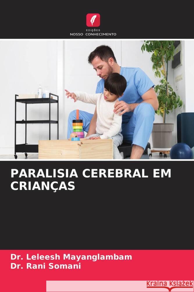 PARALISIA CEREBRAL EM CRIANÇAS Mayanglambam, Dr. Leleesh, Somani, Dr. Rani 9786204513546 Edições Nosso Conhecimento - książka