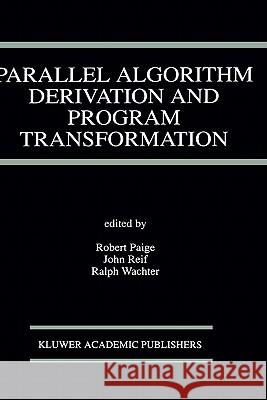 Parallel Algorithm Derivation and Program Transformation Robert A. Paige Ralph Wachter John H. Reif 9780792393627 Springer - książka