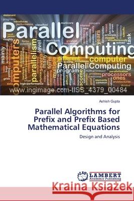 Parallel Algorithms for Prefix and Prefix Based Mathematical Equations Gupta Ashish 9783659386404 LAP Lambert Academic Publishing - książka