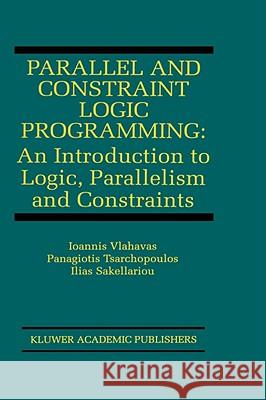 Parallel and Constraint Logic Programming: An Introduction to Logic, Parallelism and Constraints Vlahavas, Ioannis 9780792383710 Kluwer Academic Publishers - książka