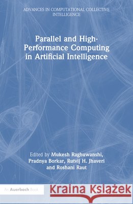 Parallel and High-Performance Computing in Artificial Intelligence Mukesh Raghuwanshi Pradnya Borkar Rutvij H. Jhaveri 9781032545615 Auerbach Publications - książka