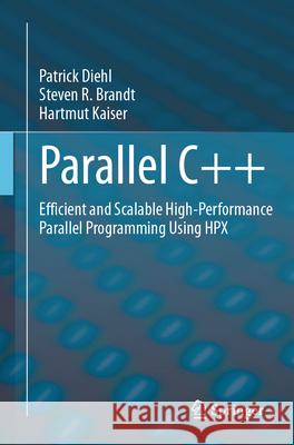 Parallel C++: Efficient and Scalable High-Performance Parallel Programming Using Hpx Patrick Diehl Steven R. Brandt Hartmut Kaiser 9783031543685 Springer - książka