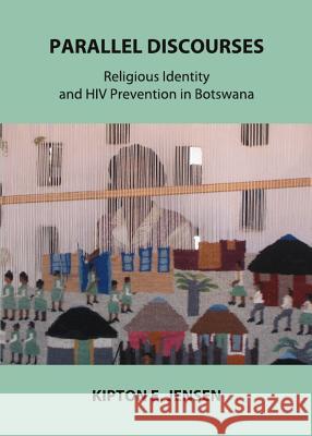 Parallel Discourses: Religious Identity and HIV Prevention in Botswana Kipton E. Jensen 9781443837187 Cambridge Scholars Publishing - książka