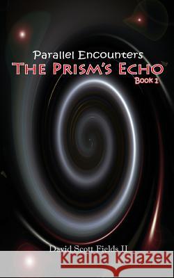 Parallel Encounters - The Prism's Echo David Scott Field 9780692329962 Thrive Christian Press - książka