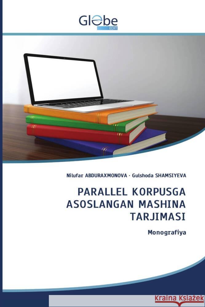 PARALLEL KORPUSGA ASOSLANGAN MASHINA TARJIMASI Abduraxmonova, Nilufar, SHAMSIYEVA, Gulshoda 9786206802204 GlobeEdit - książka