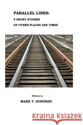 Parallel Lines: 5 Short Stories of Other Places and Times Mark T. Sondrini 9781499790054 Createspace Independent Publishing Platform - książka