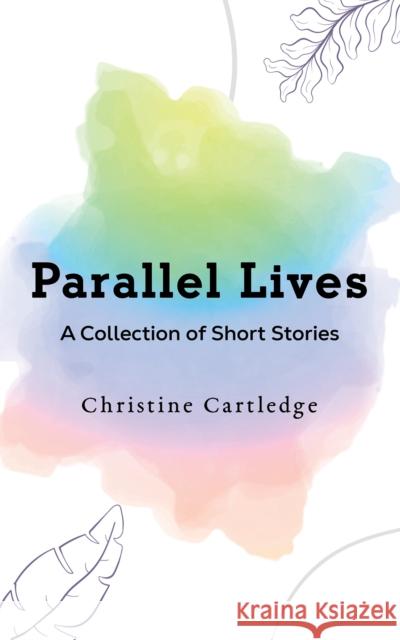 Parallel Lives: A Collection of Short Stories Christine Cartledge 9781035828937 Austin Macauley - książka