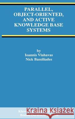 Parallel, Object-Oriented, and Active Knowledge Base Systems Ioannis Vlahavas Nick Bassiliades Nick Bassiliades 9780792381174 Kluwer Academic Publishers - książka