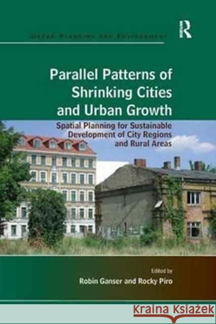 Parallel Patterns of Shrinking Cities and Urban Growth: Spatial Planning for Sustainable Development of City Regions and Rural Areas Rocky Piro, Rocky Piro, Robin Ganser, Robin Ganser 9781138268661 Taylor & Francis Ltd - książka