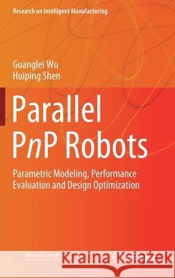 Parallel Pnp Robots: Parametric Modeling, Performance Evaluation and Design Optimization Wu, Guanglei 9789811566707 Springer - książka