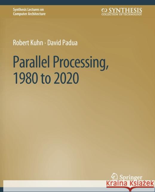 Parallel Processing, 1980 to 2020 Robert Kuhn David Padua  9783031006401 Springer International Publishing AG - książka