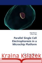 Parallel Single Cell Electrophoresis in a Microchip Platform Nigel Munce, Lothar Lilge 9783838304489 LAP Lambert Academic Publishing - książka