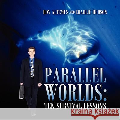 Parallel Worlds: Ten Survival Lessons Don Altemus Charlie Hudson 9781432748920 Outskirts Press - książka