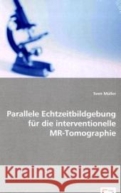 Parallele Echtzeitbildgebung für die interventionelle MR-Tomographie Müller, Sven 9783639014907 VDM Verlag Dr. Müller - książka