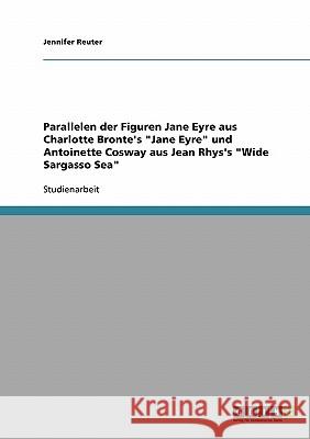 Parallelen der Figuren Jane Eyre aus Charlotte Bronte's Jane Eyre und Antoinette Cosway aus Jean Rhys's Wide Sargasso Sea Reuter, Jennifer 9783638807425 Grin Verlag - książka