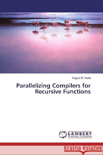 Parallelizing Compilers for Recursive Functions Reda, Naglaa M. 9783330054417 LAP Lambert Academic Publishing - książka