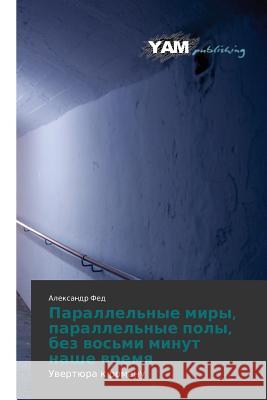Parallel'nye Miry, Parallel'nye Poly, Bez Vos'mi Minut Nashe Vremya Fed Aleksandr 9783847382409 Yam Young Authors' Masterpieces Publishing - książka