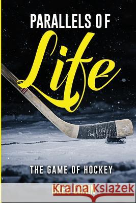 Parallels of Life: The Game of Hockey Greg Crain 9781727833751 Createspace Independent Publishing Platform - książka