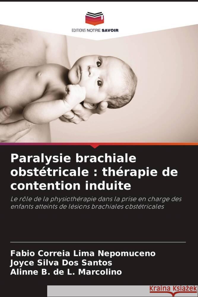 Paralysie brachiale obstétricale : thérapie de contention induite Correia Lima Nepomuceno, Fabio, Dos Santos, Joyce Silva, L. Marcolino, Alinne B. de 9786206474593 Editions Notre Savoir - książka