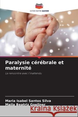 Paralysie cérébrale et maternité Santos Silva, Maria Isabel, Goellner, Maila Beatriz 9786209402609 Editions Notre Savoir - książka