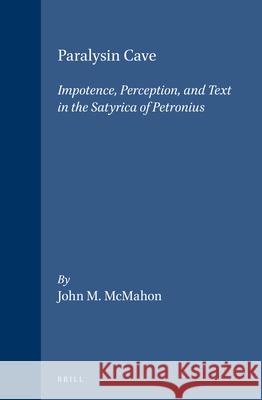 Paralysin Cave: Impotence, Perception and Text in the Satyrica of Petronius John M. McMahon 9789004108257 Brill Academic Publishers - książka