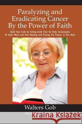 Paralyzing And Eradicating Cancer By The Power Of Faith. Gob, Walters 9780995992900 Walters Gob - książka