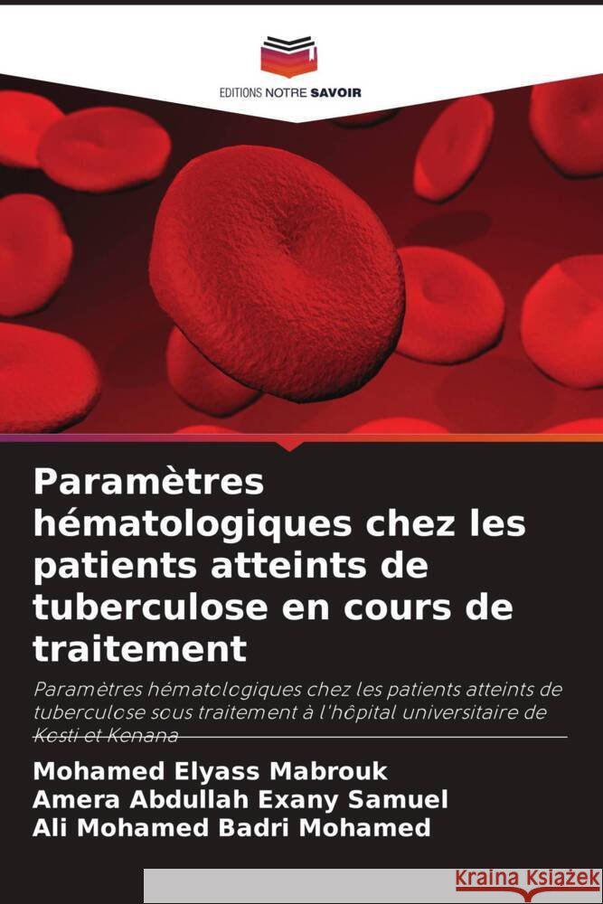Param?tres h?matologiques chez les patients atteints de tuberculose en cours de traitement Mohamed Elyas Amera Abdullah Exan Ali Mohame 9786207140091 Editions Notre Savoir - książka